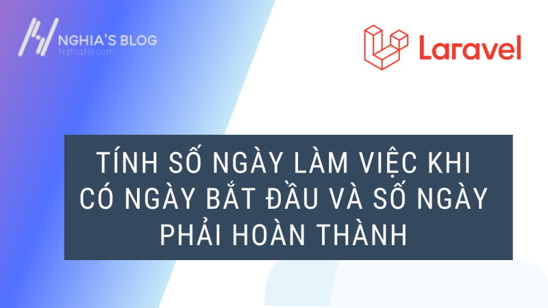 Laravel tính số ngày làm việc khi có ngày bắt đầu và số ngày phải hoàn thành